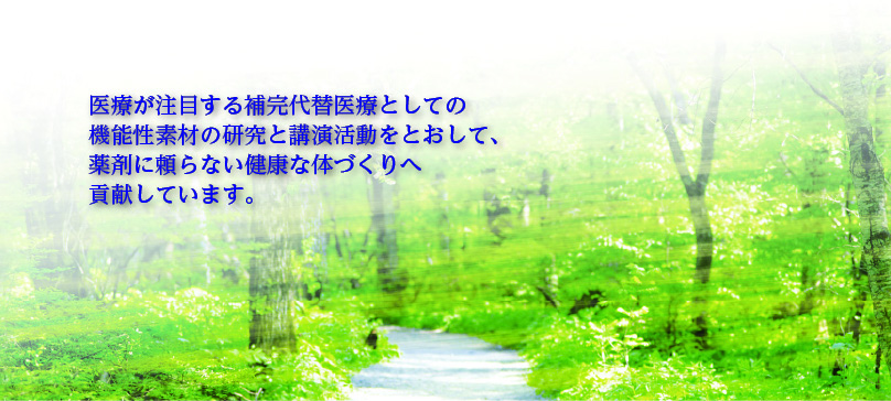 医療が注目する補完代替医療としての機能性素材の研究と講演活動をとおして、薬剤に頼らない健康な体づくりへ貢献しています。